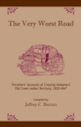 The Very Worst Road : Travellers' Accounts of Crossing Alabama's Old Creek Indian Territory, 1820-1847 - Book