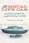 The Metal Life Car : The Inventor, the Impostor, and the Business of Lifesaving - Book