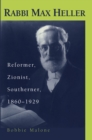 Rabbi Max Heller : Reformer, Zionist, Southerner, 1860-1929 - Book