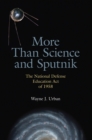 More Than Science and Sputnik : The National Defense Education Act of 1958 - Book