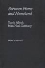 Between Home and Homeland : Youth Aliyah from Nazi Germany - Book