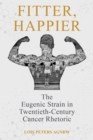Fitter, Happier : The Eugenic Strain in Twentieth-Century Cancer Rhetoric - Book