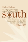 Looking South : The Evolution of Latin Americanist Scholarship in the United States, 1850-1975 - Delpar Helen Delpar