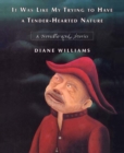 It Was Like My Trying to Have a Tender-Hearted Nature : A Novella and Stories - Williams Diane Williams
