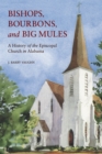 Bishops, Bourbons, and Big Mules : A History of the Episcopal Church in Alabama - eBook