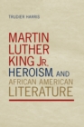 Martin Luther King Jr., Heroism, and African American Literature - eBook