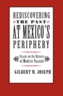 Rediscovering The Past at Mexico's Periphery : Essays on the History of Modern Yucatan - eBook