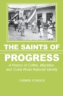 The Saints of Progress : A History of Coffee, Migration, and Costa Rican National Identity - Kordick Carmen Kordick