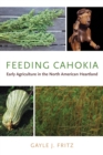 Feeding Cahokia : Early Agriculture in the North American Heartland - eBook