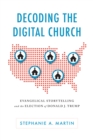 Decoding the Digital Church : Evangelical Storytelling and the Election of Donald J. Trump - eBook