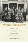 We Shall Build Anew : Stephen S. Wise, the Jewish Institute of Religion, and the Reinvention of American Liberal Judaism - eBook