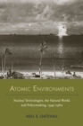 Atomic Environments : Nuclear Technologies, the Natural World, and Policymaking, 1945-1960 - eBook