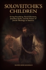 Soloveitchik's Children : Irving Greenberg, David Hartman, Jonathan Sacks, and the Future of Jewish Theology in America - eBook