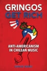 Gringos Get Rich : Anti-Americanism in Chilean Music - eBook