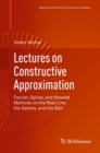 Lectures on Constructive Approximation : Fourier, Spline, and Wavelet Methods on the Real Line, the Sphere, and the Ball - eBook