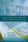 Healthy, Wealthy, and Wise : 5 Steps to a Better Health Care System, Second Edition - eBook