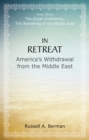 In Retreat : America's Withdrawal from the Middle East - eBook