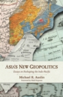 Asia's New Geopolitics : Essays on Reshaping the Indo-Pacific - Book