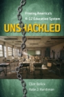 Unshackled : Freeing America's K-12 Education System - Book