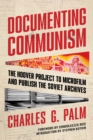 Documenting Communism : The Hoover Project to Microfilm and Publish the Soviet Archives - eBook