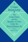 A Unique Relationship : The United States and the Republic of China under the Taiwan Relations Act - Book