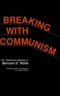 Breaking with Communism : The Intellectual Odyssey of Bertam D. Wolfe - Book