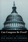 Can Congress Be Fixed? : And Is It Broken? Five Essays on Congressional Reform - Book