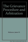 The Grievance Procedure and Arbitration : Text and Cases - Book