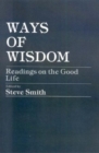 Ways of Wisdom : Readings on the Good Life - Book