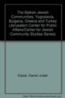 The Balkan Jewish Communities : Yugoslavia, Bulgaria, Greece, and Turkey - Book