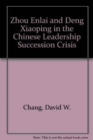Zhou Enlai and Deng Xiaoping in the Chinese Leadership Succession Crisis - Book