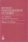 Human Fertilization in Vitro : A Catholic Moral Perspective - Book