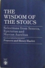 The Wisdom of the Stoics : Selections from Seneca, Epictetus and Marcus Aurelius - Book