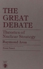 The Great Debate : Theories of Nuclear Strategy by Raymond Aron - Book