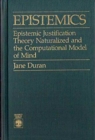 Epistemics : Epistemic Justification Theory Naturalized and the Computational Model of Mind - Book