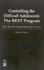Controlling the Difficult Adolescent : The REST Program (The Real Economy System for Teens) - Book