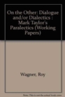On the Other : Dialogue And/or Dialectics: Mark Taylor's "Paralectics" (Working Papers) - Book