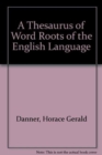 A Thesaurus of Word Roots of the English Language - Book