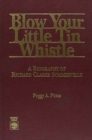 Blow Your Little Tin Whistle : A Biography of Richard Clarke Sommerville - Book