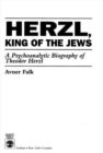 Herzl, King of the Jews : A Psychoanalytic Biography of Theodor Herzl - Book