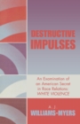Destructive Impulses : An Examination of an American Secret in Race Relations: White Violence - Book