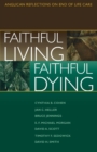 Faithful Living, Faithful Dying : Anglican Reflections on End of Life Care - Book