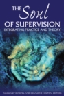 The Soul of Supervision : Integrating Practice and Theory - eBook