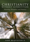 Christianity Without Superstition : Meaning, Metaphor, and Mystery - Book