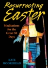 Resurrecting Easter : Meditations for the Great 50 Days - eBook