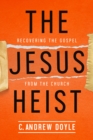 The Jesus Heist : Recovering the Gospel from the Church - Book