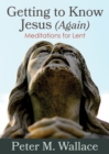 Getting to Know Jesus (Again) : Meditations for Lent - eBook