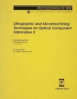 Lithographic and Micromachining Techniques for Optical Component Fabrication : II (Proceedings of SPIE) - Book