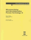 Micromachining and Microfabrication Process Technology IX - Book