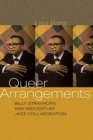 Queer Arrangements : Billy Strayhorn and Midcentury Jazz Collaboration - Book